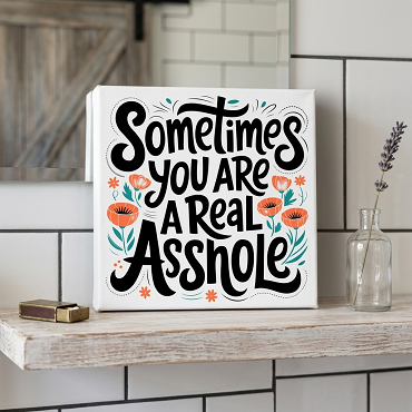 Sometimes You Are A Real Asshole Sign - Funny & Sassy Home Decor